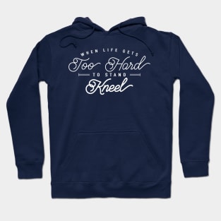 When Life Gets Too Hard To Stand, Kneel! Hoodie